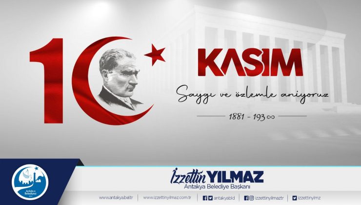 Atamızı Saygı, Rahmet ve Minnetle Yâd Ediyoruz   BAŞKAN YILMAZ’DAN 10 KASIM MESAJI