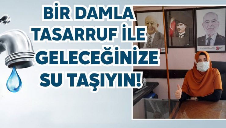 Saadet Partisi Hatay Kadın Kolları Başkanı Ceren Seda Çiçek; "BİR DAMLA TASARRUF İLE GELECEĞİNİZE SU TAŞIYIN!"