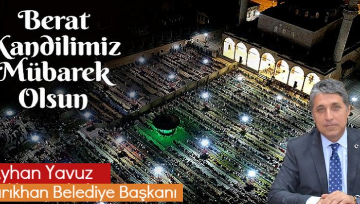 BAŞKAN YAVUZ “BERAT KANDİLİMİZ TÜM İSLAM ÂLEMİNE MÜBAREK OLSUN”