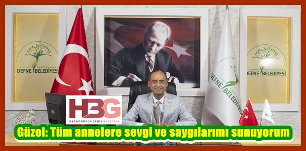 Güzel: Tüm annelere sevgi ve saygılarımı sunuyorum