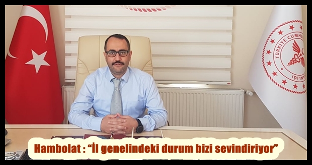 Hambolat : “İl genelindeki durum bizi sevindiriyor”