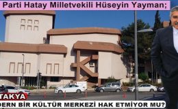 ANTAKYA MODERN BİR KÜLTÜR MERKEZİ HAK ETMİYOR MU?