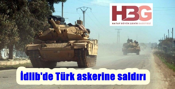 İdlib’de Türk askerine saldırı