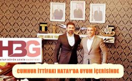 CUMHUR İTTİFAKI HATAY’DA UYUM İÇERİSİNDE