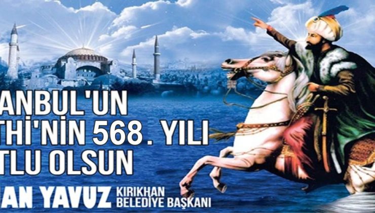 BAŞKAN YAVUZ; “İSTANBUL’UN FETHİ ÖYLE BİR FETİHTİR Kİ; DÜNYADA BİR ÇAĞ KAPANIP YENİ BİR ÇAĞ AÇILMIŞTIR”