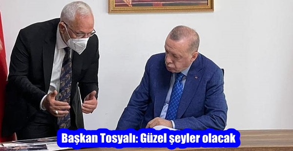 Tosyalı: Güzel şeyler olacak