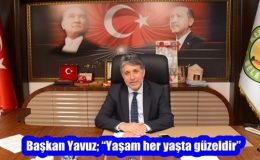 Başkan Yavuz; “Yaşam her yaşta güzeldir”