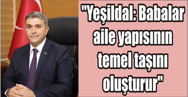 “Yeşildal: Babalar aile yapısının temel taşını oluşturur”