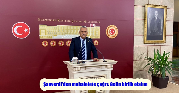 Şanverdi’den muhalefete çağrı: Gelin birlik olalım