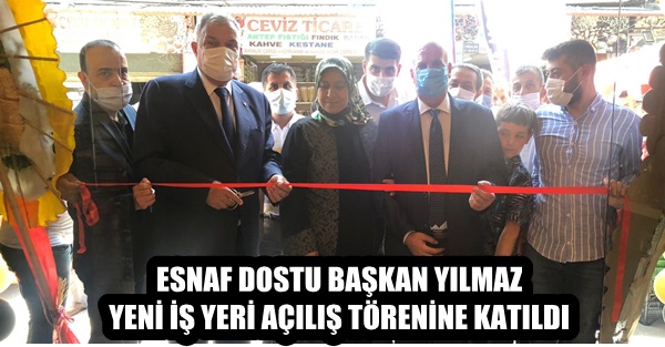 ESNAF DOSTU BAŞKAN YILMAZ YENİ İŞ YERİ AÇILIŞ TÖRENİNE KATILDI