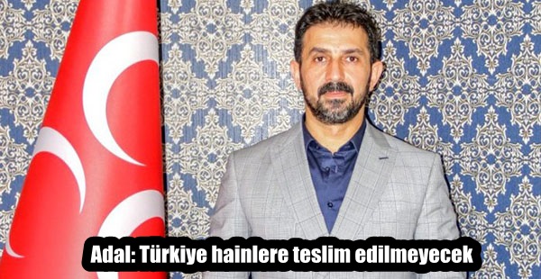 Adal: Türkiye hainlere teslim edilmeyecek