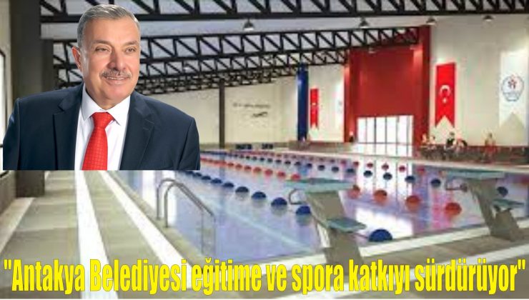 “Antakya Belediyesi eğitime ve spora katkıyı sürdürüyor”