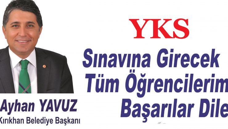 YAVUZ; “YKS SINAVINA GİRECEK TÜM ÖĞRENCİLERİMİZE BAŞARILAR DİLERİM”