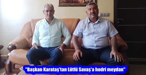 “Başkan Karataş’tan Lütfü Savaş’a hodri meydan”