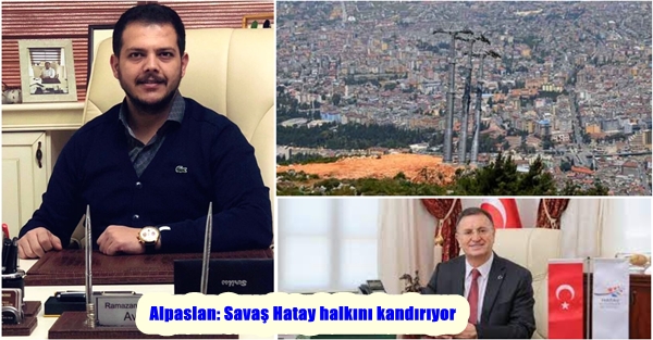 Alpaslan: Savaş Hatay halkını kandırıyor 