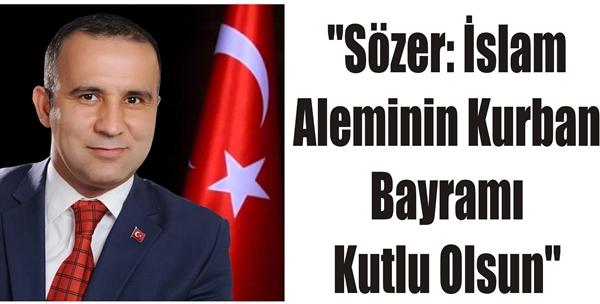 “Sözer: İslam Aleminin Kurban Bayramı Kutlu Olsun”