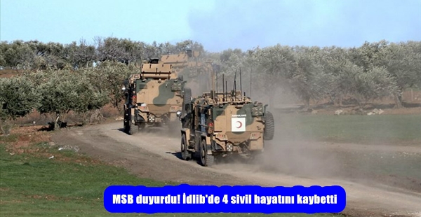 MSB duyurdu! İdlib’de 4 sivil hayatını kaybetti