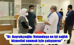 “Dr. Bayrakçıoğlu: Vatandaşa en iyi sağlık hizmetini sunmak için çalışıyoruz”