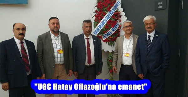 “UGC Hatay Oflazoğlu’na emanet”