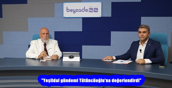 “Yeşildal gündemi Tütüncüoğlu’na değerlendirdi”