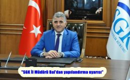 “SGK İl Müdürü Bal’dan yapılandırma uyarısı”