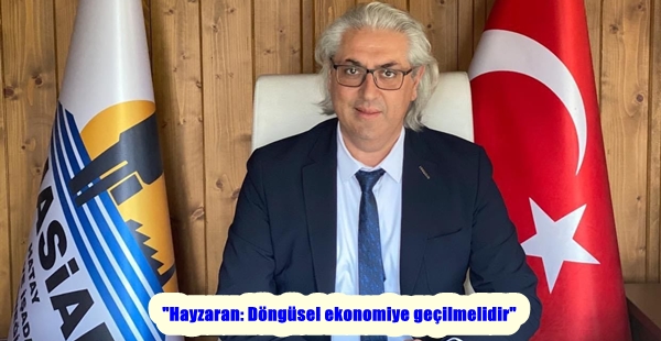 “Hayzaran: Döngüsel ekonomiye geçilmelidir”