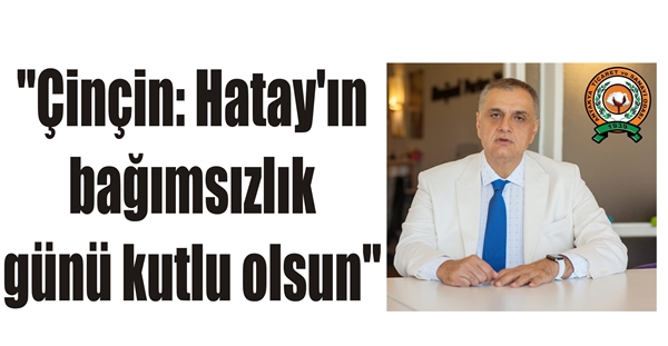 “Çinçin: Hatay’ın bağımsızlık günü kutlu olsun”