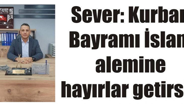 Sever: Kurban Bayramı İslam alemine hayırlar getirsin