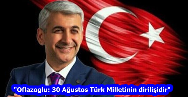 “Oflazoglu: 30 Ağustos Türk Milletinin dirilişidir”