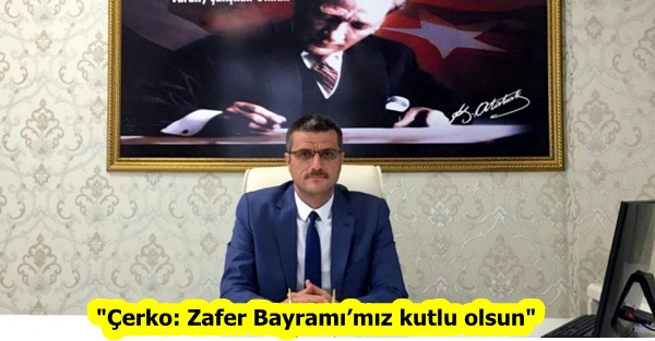 “Çerko: Zafer Bayramı’mız kutlu olsun”