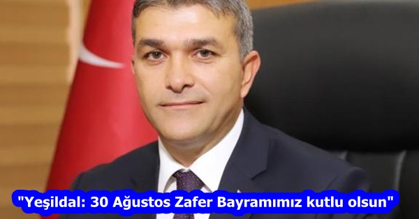 “Yeşildal: 30 Ağustos Zafer Bayramımız kutlu olsun”