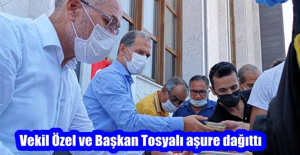 Vekil Özel ve Başkan Tosyalı aşure dağıttı