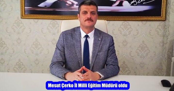 Mesut Çerko İl Milli Eğitim Müdürü oldu