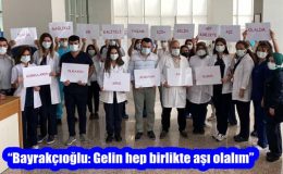 “Bayrakçıoğlu: Gelin hep birlikte aşı olalım”