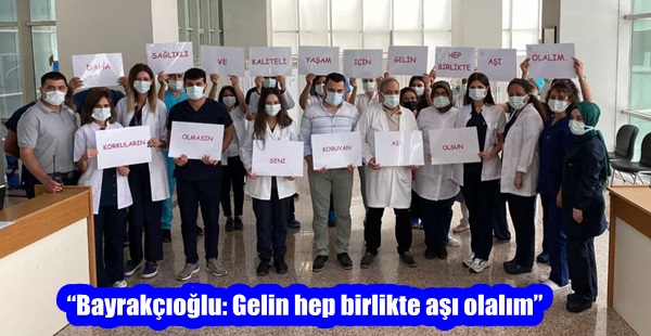 “Bayrakçıoğlu: Gelin hep birlikte aşı olalım”