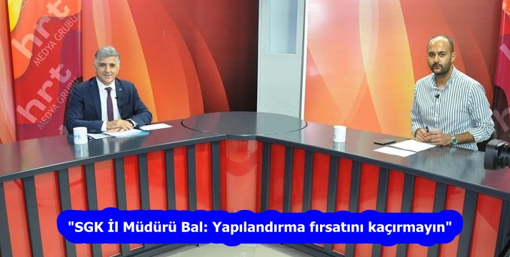 “SGK İl Müdürü Bal: Yapılandırma fırsatını kaçırmayın”