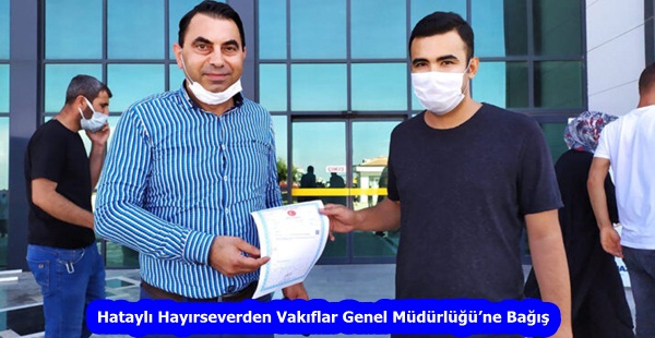 Hataylı Hayırseverden Vakıflar Genel Müdürlüğü’ne Bağış