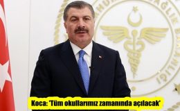 Koca: ‘Tüm okullarımız zamanında açılacak’