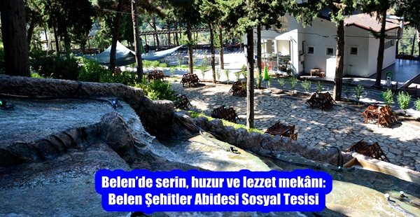 Belen’de serin, huzur ve lezzet mekânı: Belen Şehitler Abidesi Sosyal Tesisi