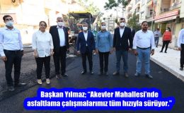 Başkan Yılmaz; “Akevler Mahallesi’nde asfaltlama çalışmalarımız tüm hızıyla sürüyor.”