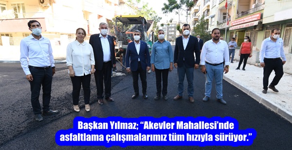 Başkan Yılmaz; “Akevler Mahallesi’nde asfaltlama çalışmalarımız tüm hızıyla sürüyor.”