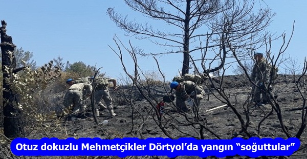 Otuz dokuzlu Mehmetçikler Dörtyol’da yangın “soğuttular”