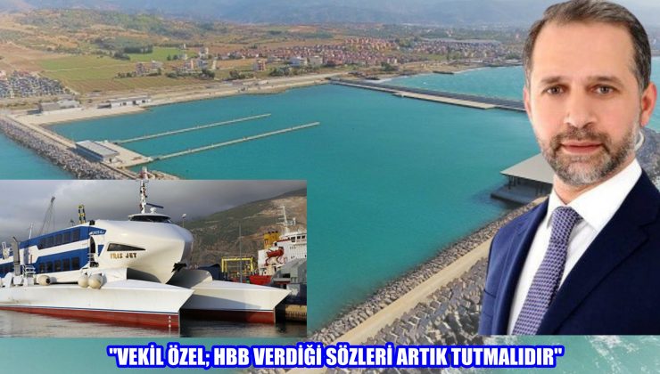 “VEKİL ÖZEL; HBB VERDİĞİ SÖZLERİ ARTIK TUTMALIDIR”