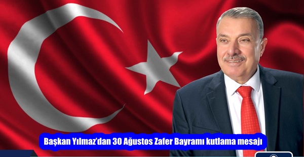 Başkan Yılmaz’dan 30 Ağustos Zafer Bayramı kutlama mesajı