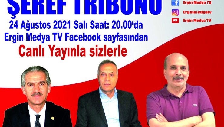 Şeref Tribünü bu akşam Ergin Medya TV’de önemli konuklarını ağırlıyor 