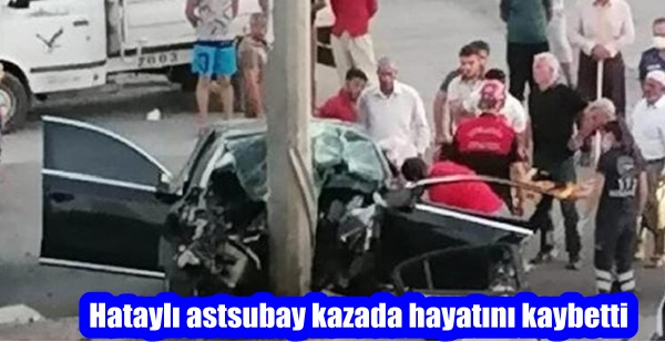 Hataylı astsubay kazada hayatını kaybetti