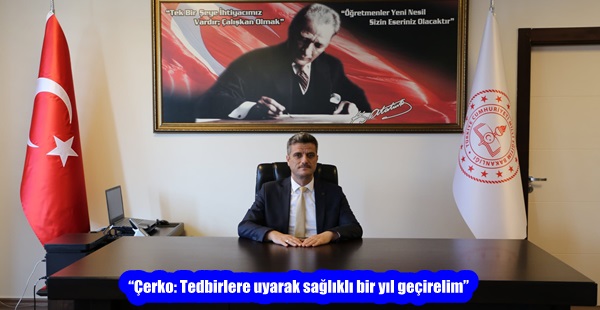 “Çerko: Tedbirlere uyarak sağlıklı bir yıl geçirelim”