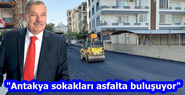 “Antakya sokakları asfalta buluşuyor”