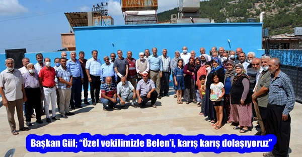 Başkan Gül; “Özel vekilimizle Belen’i, karış karış dolaşıyoruz”