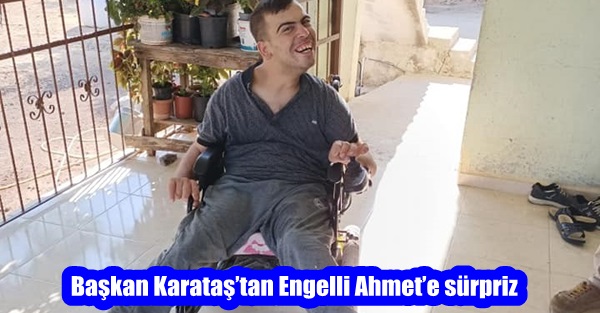 Başkan Karataş’tan Engelli Ahmet’e sürpriz